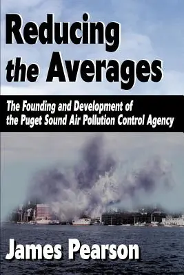 Az átlagok csökkentése: A Puget Sound Légszennyezés Elleni Ügynökség megalapítása és fejlődése - Reducing the Averages: The Founding and Development of the Puget Sound Air Pollution Control Agency