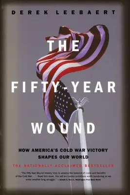 Az ötvenéves seb: Hogyan formálja világunkat Amerika hidegháborús győzelme - The Fifty-Year Wound: How America's Cold War Victory Shapes Our World