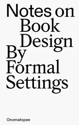 Megjegyzések a könyvtervezéshez: By Formal Settings - Notes on Book Design: By Formal Settings