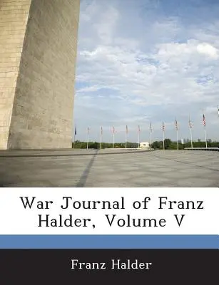 Franz Halder háborús naplója, V. kötet - War Journal of Franz Halder, Volume V