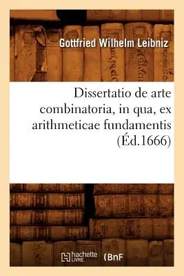 Dissertatio de Arte Combinatoria, in Qua, Ex Arithmeticae Fundamentis, (d.1666)