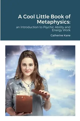 Egy klassz kis könyv a metafizikáról: Bevezetés a pszichikus képességek és az energiamunka világába - A Cool Little Book of Metaphysics: an Introduction to Psychic Ability and Energy Work