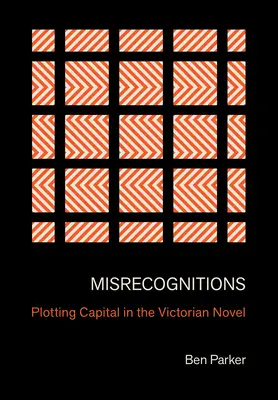 Téves felismerések: Plotting Capital in the Victorian Novel (A tőke cselekménye a viktoriánus regényben) - Misrecognitions: Plotting Capital in the Victorian Novel