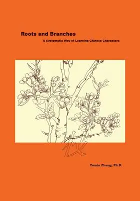 Gyökerek és ágak: A kínai írásjegyek tanulásának szisztematikus módja - Roots and Branches: A Systematic Way of Learning Chinese Characters