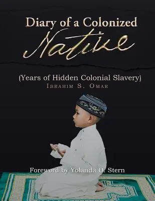 Egy gyarmatosított bennszülött naplója: (A rejtett gyarmati rabszolgaság évei) - Diary of a Colonized Native: (Years of Hidden Colonial Slavery)