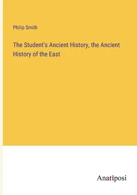 A diák ókori története, a Kelet ókori története - The Student's Ancient History, the Ancient History of the East