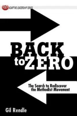 Vissza a nullához: A metodista mozgalom újrafelfedezésének keresése - Back to Zero: The Search to Rediscover the Methodist Movement