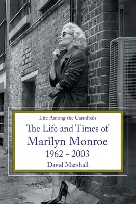 Élet a kannibálok között: Marilyn Monroe élete és kora 1962 - 2003 - Life Among the Cannibals: The Life and Times of Marilyn Monroe 1962 - 2003