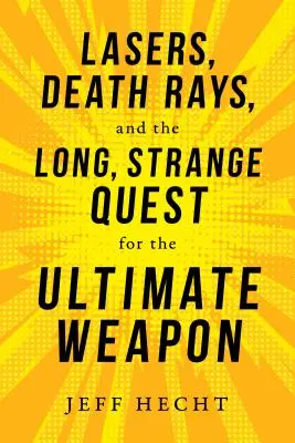 Lézerek, halálsugarak és a végső fegyver hosszú, különös keresése - Lasers, Death Rays, and the Long, Strange Quest for the Ultimate Weapon