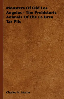 A régi Los Angeles szörnyei - A La Brea kátránygödrök őskori állatai - Monsters of Old Los Angeles - The Prehistoric Animals of the La Brea Tar Pits
