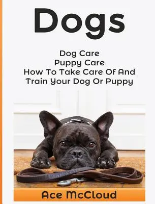 Kutyák: Kutyagondozás: Kölyökkutya gondozása: Hogyan gondozza és nevelje kutyáját vagy kölyökkutyáját? - Dogs: Dog Care: Puppy Care: How To Take Care Of And Train Your Dog Or Puppy