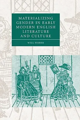 A nemek materializálása a kora újkori angol irodalomban és kultúrában - Materializing Gender in Early Modern English Literature and Culture