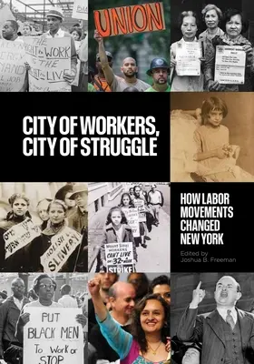 A munkások városa, a harc városa: Hogyan változtatták meg a munkásmozgalmak New Yorkot - City of Workers, City of Struggle: How Labor Movements Changed New York