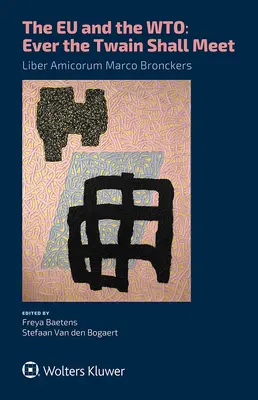 Az EU és a WTO: Soha nem találkozunk..: Liber Amicorum Marco Bronckers - The EU and the WTO: Ever the Twain Shall Meet.: Liber Amicorum Marco Bronckers