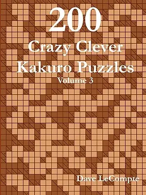 200 őrült okos Kakuro rejtvény - 3. kötet - 200 Crazy Clever Kakuro Puzzles - Volume 3