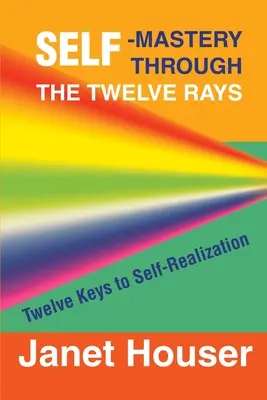 Önuralom a tizenkét sugáron keresztül: Az önmegvalósítás tizenkét kulcsa - Self-Mastery Through the Twelve Rays: Twelve Keys to Self-Realization