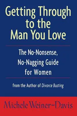 Getting Through to the Man You Love: A nonszensz, nyaggatásmentes útmutató nők számára - Getting Through to the Man You Love: The No-Nonsense, No-Nagging Guide for Women