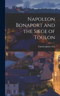 Bonaport Napóleon és Toulon ostroma - Napoleon Bonaport and the Siege of Toulon