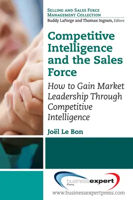 Versenyképes intelligencia és az értékesítési erő: Hogyan szerezhetünk piacvezető szerepet a versenyképes intelligencia révén? - Competitive Intelligence and the Sales Force: How to Gain Market Leadership Through Competitive Intelligence