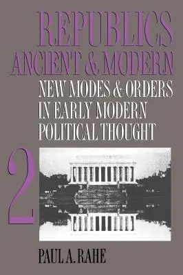 Köztársaságok az ókorban és az újkorban, II. kötet: Új módok és rendek a kora újkori politikai gondolkodásban - Republics Ancient and Modern, Volume II: New Modes and Orders in Early Modern Political Thought