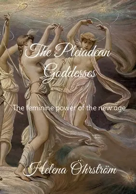 A plejádi istennők: Az új kor női ereje - The Pleiadean Goddesses: The feminine power of the new age