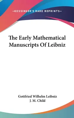 Leibniz korai matematikai kéziratai - The Early Mathematical Manuscripts Of Leibniz