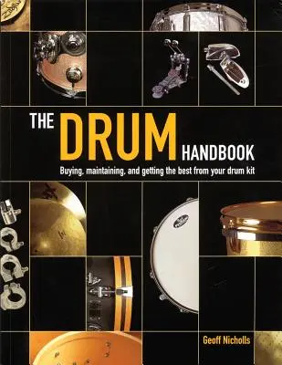 A dobos kézikönyve: Vásárlás, karbantartás és a lehető legtöbbet hozza ki a dobfelszereléséből - The Drum Handbook: Buying, Maintaining and Getting the Best from Your Drum Kit