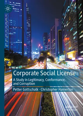 Vállalati társadalmi licenc: A Study in Legitimacy, Conformance, and Corruption (Tanulmány a jogszerűségről, a megfelelésről és a korrupcióról) - Corporate Social License: A Study in Legitimacy, Conformance, and Corruption