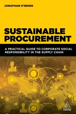 Fenntartható beszerzés: Gyakorlati útmutató a vállalati társadalmi felelősségvállaláshoz az ellátási láncban - Sustainable Procurement: A Practical Guide to Corporate Social Responsibility in the Supply Chain