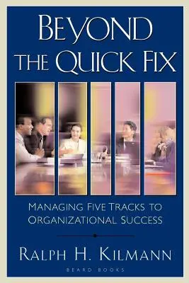 A gyorsjavításon túl: A szervezeti sikerhez vezető öt ösvény menedzselése - Beyond the Quick Fix: Managing Five Tracks to Organizational Success