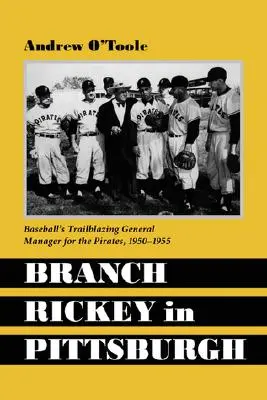 Branch Rickey Pittsburghben: A baseball úttörő vezérigazgatója a Piratesnél - Branch Rickey in Pittsburgh: Baseball's Trailblazing General Manager for the Pirates