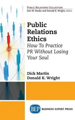 Public Relations etika: Hogyan gyakoroljuk a PR-t anélkül, hogy elveszítenénk a lelkünket - Public Relations Ethics: How To Practice PR Without Losing Your Soul