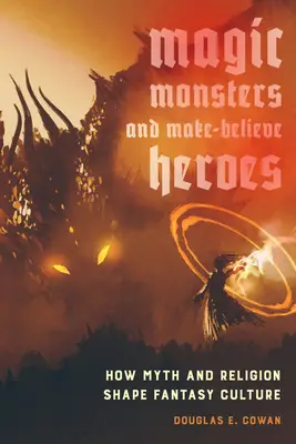 Mágia, szörnyek és kitalált hősök: Hogyan formálja a mítosz és a vallás a fantáziakultúrát? - Magic, Monsters, and Make-Believe Heroes: How Myth and Religion Shape Fantasy Culture