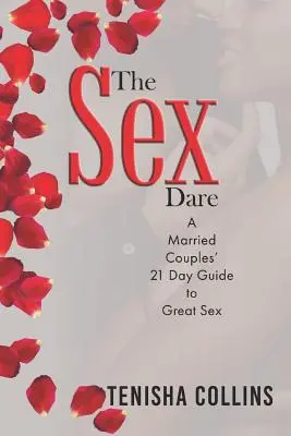 The Sex Dare: Egy házaspár 21 napos útmutatója a nagyszerű szexhez - The Sex Dare: A Married Couples' 21 Day Guide to Great Sex