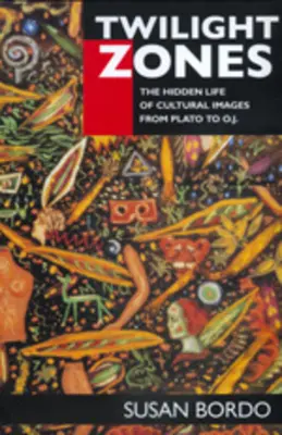 Alkonyzónák: A kulturális képek rejtett élete Platóntól O.J. - Twilight Zones: The Hidden Life of Cultural Images from Plato to O.J.