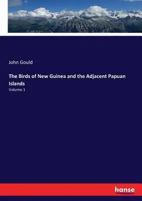 Az Új-Guinea és a szomszédos Pápua-szigetek madarai: Volume 1 - The Birds of New Guinea and the Adjacent Papuan Islands: Volume 1