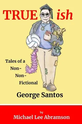 TRUEish: Egy nem nem fiktív George Santos történetei - TRUEish: Tales of a Non-Non-Fictional George Santos