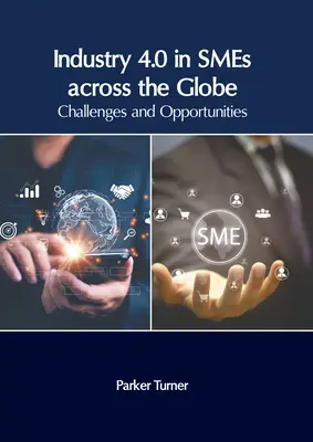 Ipar 4.0 a kis- és középvállalkozásokban szerte a világon: Kihívások és lehetőségek - Industry 4.0 in Smes Across the Globe: Challenges and Opportunities