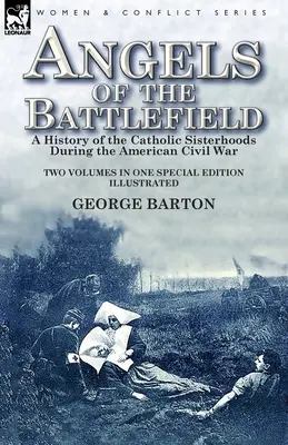 A csatatér angyalai: a katolikus nővérek története az amerikai polgárháború alatt - Angels of the Battlefield: a History of the Catholic Sisterhoods During the American Civil War