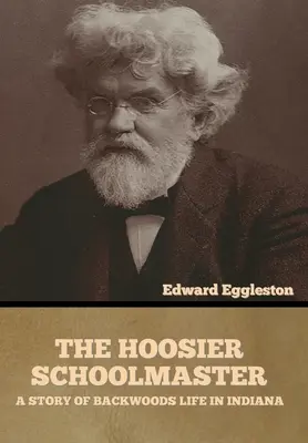 A Hoosier iskolamester: A Backwoods Life in Indiana története - The Hoosier Schoolmaster: A Story of Backwoods Life in Indiana