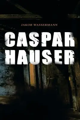 Caspar Hauser: A szív szentháromsága - Caspar Hauser: Die Trgheit des Herzens