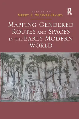 Nemek szerinti útvonalak és terek feltérképezése a kora újkori világban - Mapping Gendered Routes and Spaces in the Early Modern World