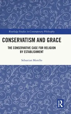 Konzervativizmus és kegyelem: The Conservative Case for Religion by Establishment (A konzervatívok vallási ügye a berendezkedés által) - Conservatism and Grace: The Conservative Case for Religion by Establishment
