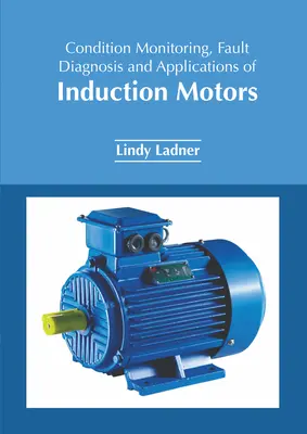 Indukciós motorok állapotfelügyelete, hibadiagnosztika és alkalmazásai - Condition Monitoring, Fault Diagnosis and Applications of Induction Motors