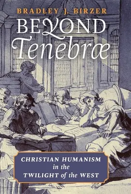 Beyond Tenebrae: A keresztény humanizmus a Nyugat alkonyán - Beyond Tenebrae: Christian Humanism in the Twilight of the West