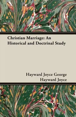 Keresztény házasság: An Historical and Doctrinal Study - Christian Marriage: An Historical and Doctrinal Study