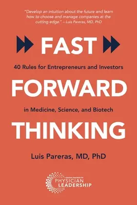 Fast Forward Thinking: 40 szabály vállalkozóknak és befektetőknek az orvostudomány, a tudomány és a biotechnológia területén - Fast Forward Thinking: 40 Rules for Entrepreneurs and Investors in Medical, Science, and Biotech