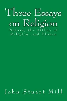 Három esszé a vallásról: A természet, a vallás hasznossága és a teizmus - Three Essays on Religion: Nature, the Utility of Religion, and Theism