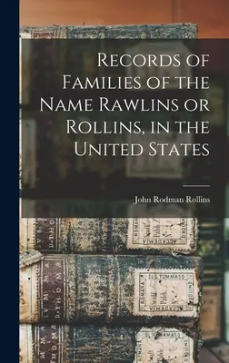 A Rawlins vagy Rollins névvel rendelkező családok nyilvántartása az Egyesült Államokban - Records of Families of the Name Rawlins or Rollins, in the United States