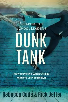 Menekülés az iskolavezető merülőmedencéjéből: Hogyan győzzünk, amikor mások a vízbe akarnak fojtani bennünket - Escaping the School Leader's Dunk Tank: How to Prevail When Others Want to See You Drown